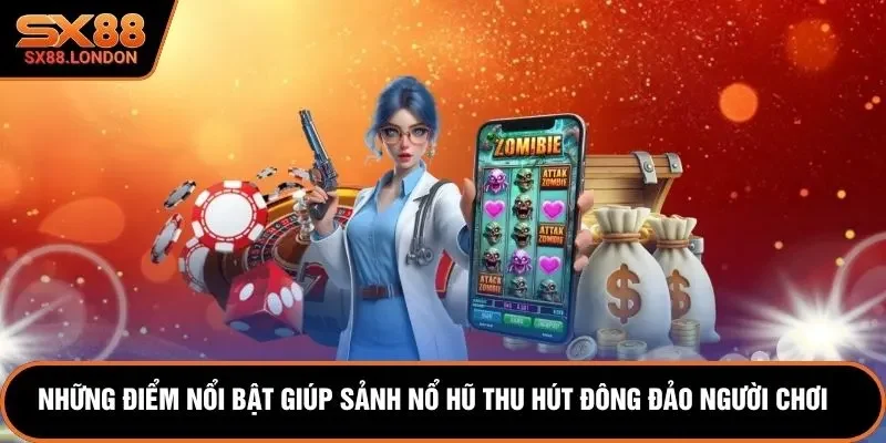 Những điểm nổi bật giúp sảnh nổ hũ thu hút đông đảo người chơi
